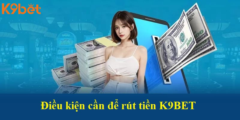 Điều kiện cần để rút tiền K9BET thành công Điều kiện cần để rút tiền K9BET thành công